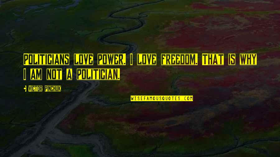 Bapteme Quotes By Victor Pinchuk: Politicians love power. I love freedom. That is