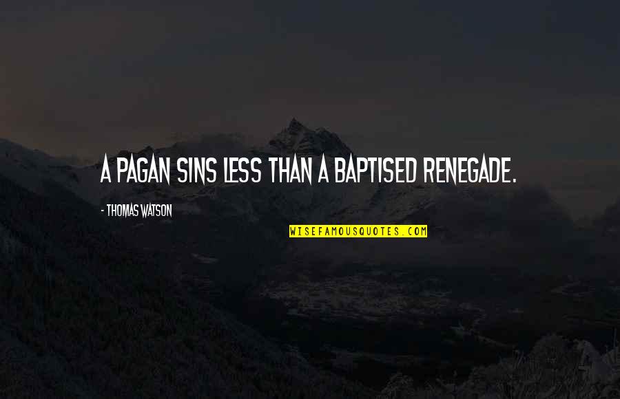 Baptised Quotes By Thomas Watson: A pagan sins less than a baptised renegade.