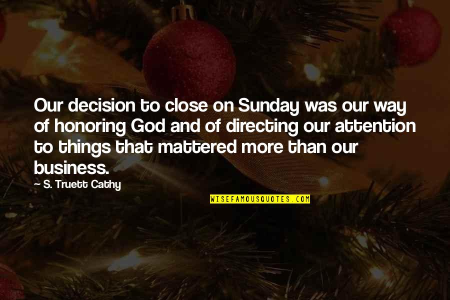 Baptisias Quotes By S. Truett Cathy: Our decision to close on Sunday was our