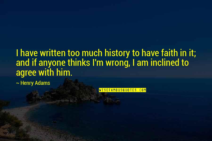 Baptism Advice Quotes By Henry Adams: I have written too much history to have