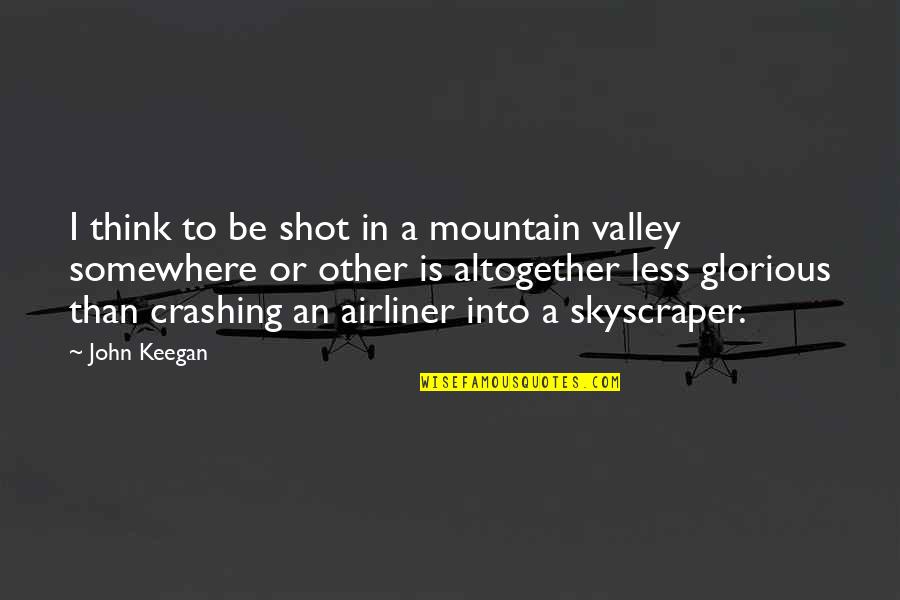 Baptism Advice Quotes By John Keegan: I think to be shot in a mountain