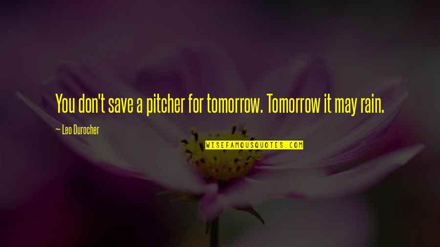 Baptism Biblical Quotes By Leo Durocher: You don't save a pitcher for tomorrow. Tomorrow Baptism Biblical Quotes By Leo Durocher: You don't save a pitcher for tomorrow. Tomorrow