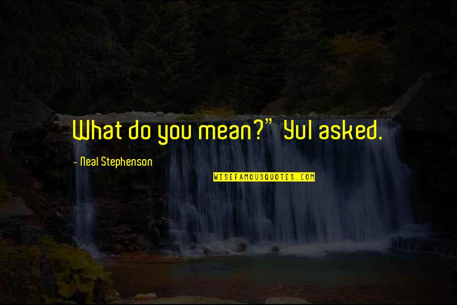 Baptism Blessings Quotes By Neal Stephenson: What do you mean?" Yul asked. Baptism Blessings Quotes By Neal Stephenson: What do you mean?" Yul asked.