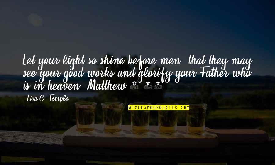 Baptism Ceremony Quotes By Lisa C. Temple: Let your light so shine before men, that Baptism Ceremony Quotes By Lisa C. Temple: Let your light so shine before men, that