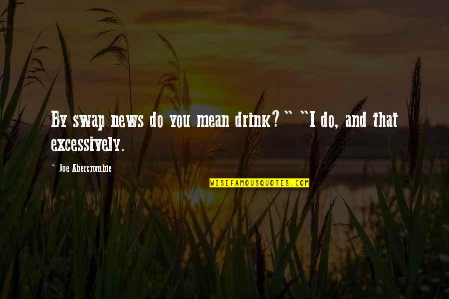 Baptism Funny Quotes By Joe Abercrombie: By swap news do you mean drink?" "I Baptism Funny Quotes By Joe Abercrombie: By swap news do you mean drink?" "I