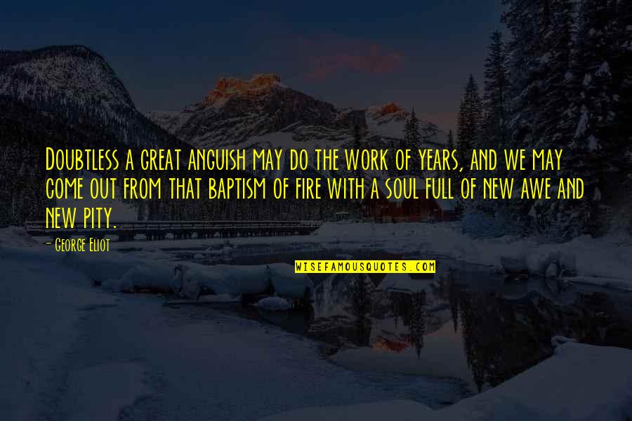 Baptism Quotes By George Eliot: Doubtless a great anguish may do the work Baptism Quotes By George Eliot: Doubtless a great anguish may do the work