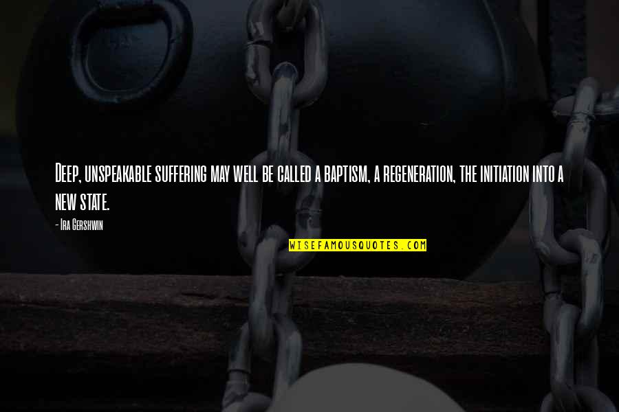 Baptism Quotes By Ira Gershwin: Deep, unspeakable suffering may well be called a Baptism Quotes By Ira Gershwin: Deep, unspeakable suffering may well be called a