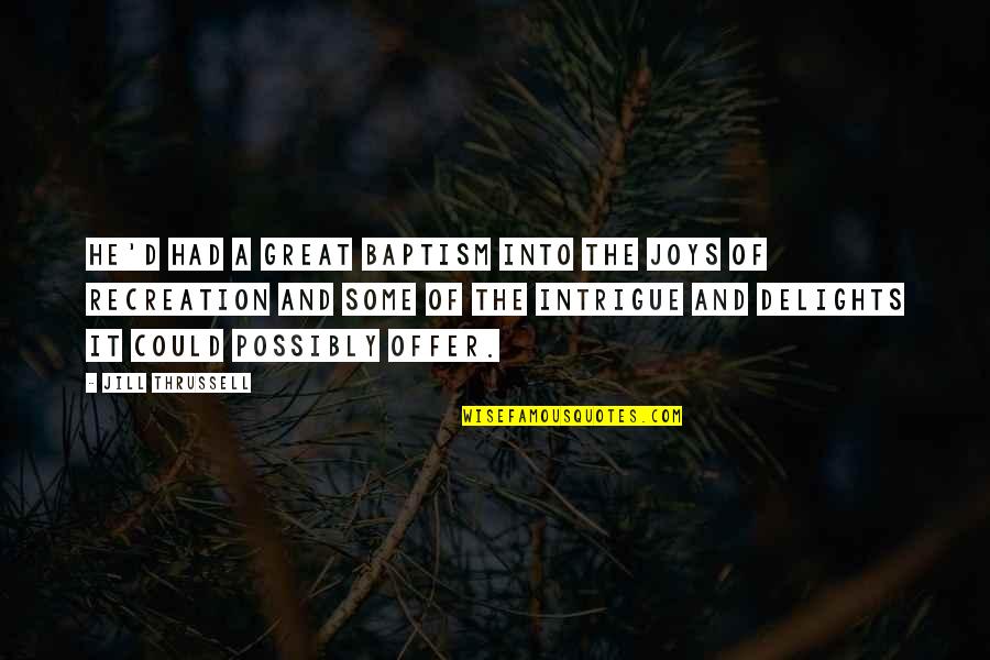 Baptism Quotes By Jill Thrussell: He'd had a great baptism into the joys Baptism Quotes By Jill Thrussell: He'd had a great baptism into the joys