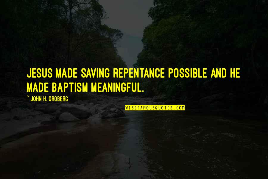 Baptism Quotes By John H. Groberg: Jesus made saving repentance possible and He made Baptism Quotes By John H. Groberg: Jesus made saving repentance possible and He made