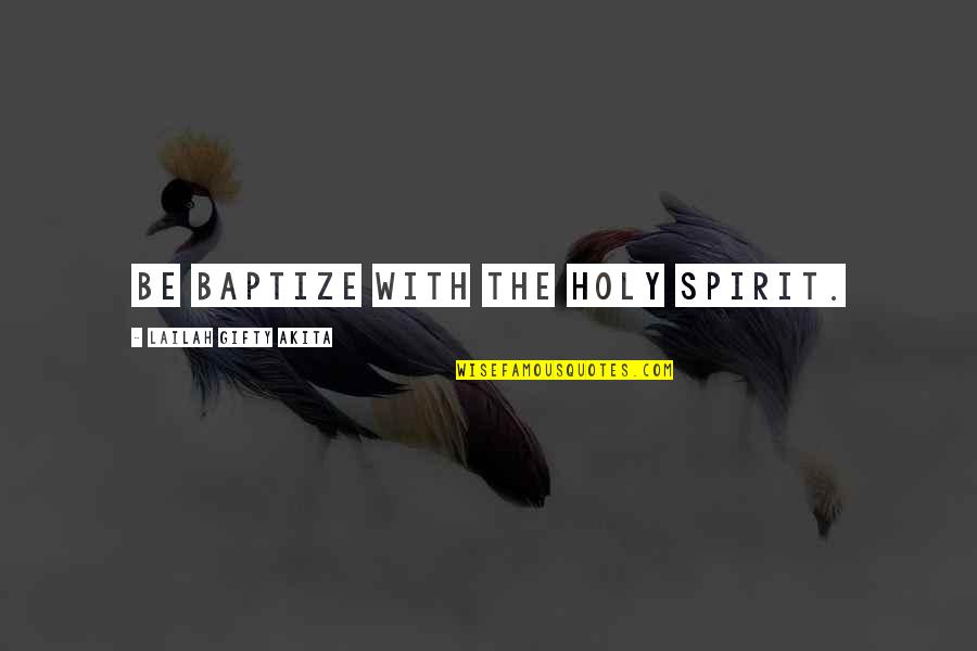 Baptism Quotes By Lailah Gifty Akita: Be baptize with the Holy Spirit. Baptism Quotes By Lailah Gifty Akita: Be baptize with the Holy Spirit.