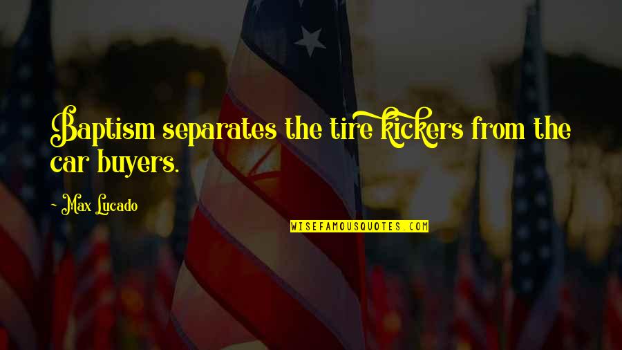 Baptism Quotes By Max Lucado: Baptism separates the tire kickers from the car