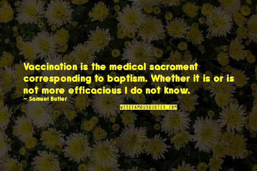 Baptism Quotes By Samuel Butler: Vaccination is the medical sacrament corresponding to baptism. Baptism Quotes By Samuel Butler: Vaccination is the medical sacrament corresponding to baptism.