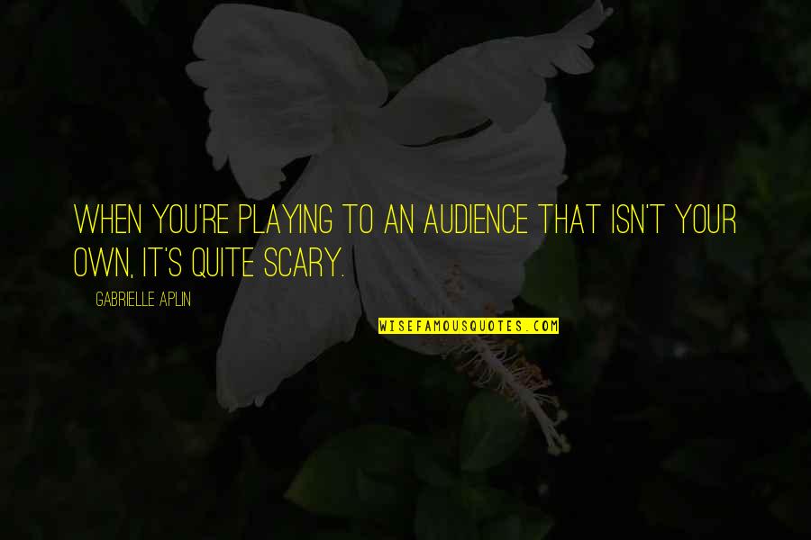 Baptism Short Quotes By Gabrielle Aplin: When you're playing to an audience that isn't