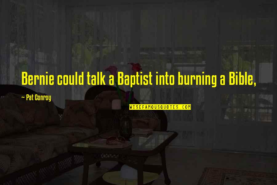 Baptist Bible Quotes By Pat Conroy: Bernie could talk a Baptist into burning a