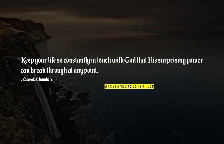 Baptist Pastor Quotes By Oswald Chambers: Keep your life so constantly in touch with