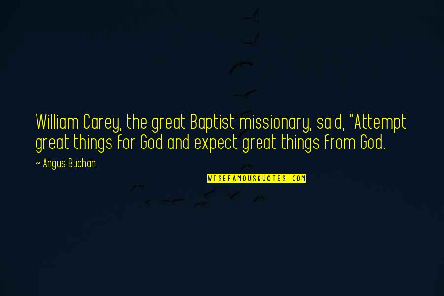 Baptist Quotes By Angus Buchan: William Carey, the great Baptist missionary, said, "Attempt