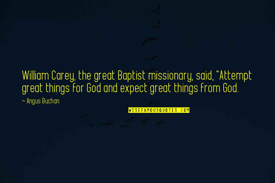 Baptist Quotes By Angus Buchan: William Carey, the great Baptist missionary, said, "Attempt Baptist Quotes By Angus Buchan: William Carey, the great Baptist missionary, said, "Attempt
