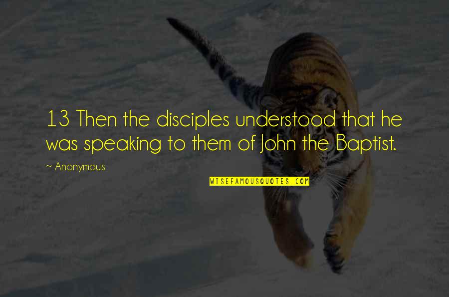 Baptist Quotes By Anonymous: 13 Then the disciples understood that he was