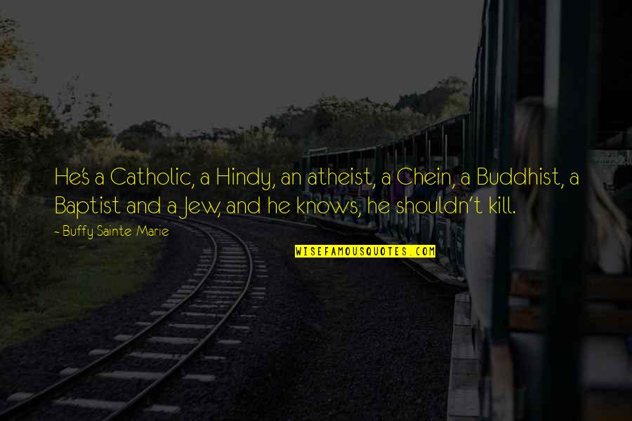 Baptist Quotes By Buffy Sainte-Marie: He's a Catholic, a Hindy, an atheist, a Baptist Quotes By Buffy Sainte-Marie: He's a Catholic, a Hindy, an atheist, a