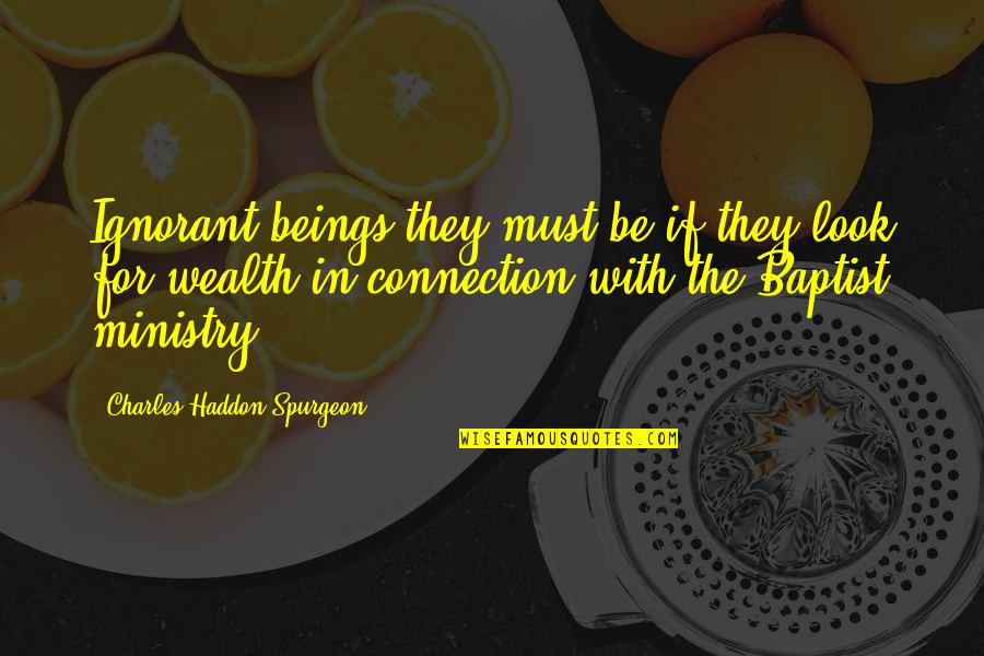 Baptist Quotes By Charles Haddon Spurgeon: Ignorant beings they must be if they look