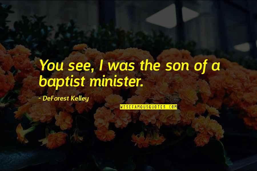 Baptist Quotes By DeForest Kelley: You see, I was the son of a Baptist Quotes By DeForest Kelley: You see, I was the son of a
