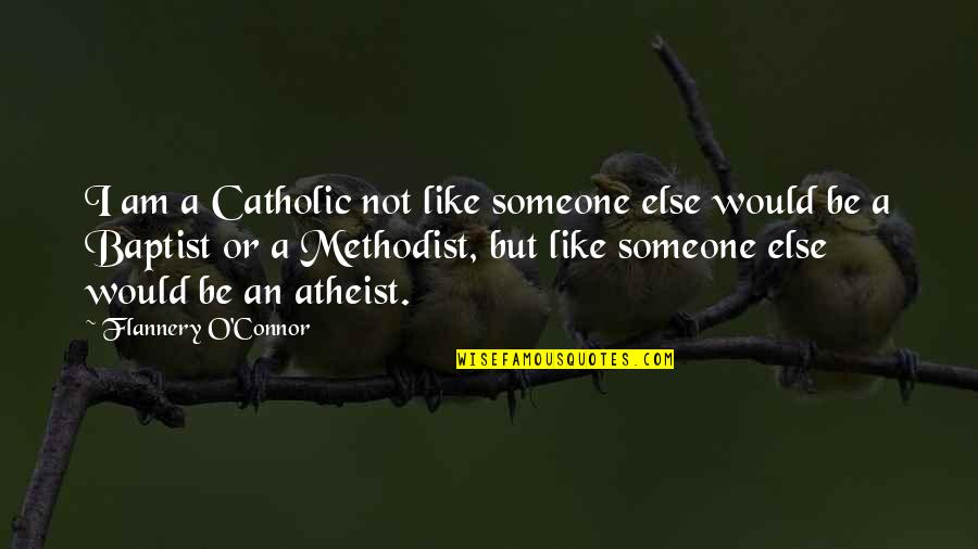 Baptist Quotes By Flannery O'Connor: I am a Catholic not like someone else