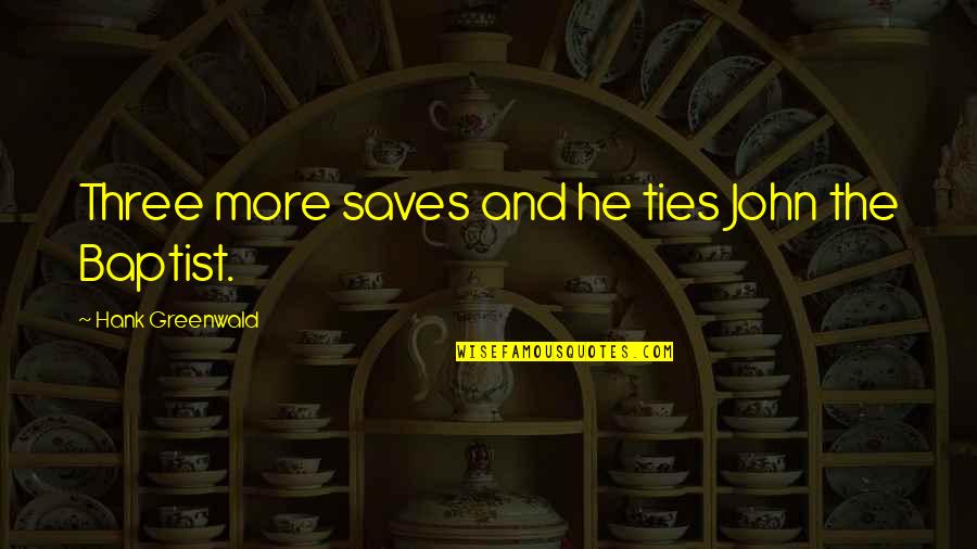 Baptist Quotes By Hank Greenwald: Three more saves and he ties John the Baptist Quotes By Hank Greenwald: Three more saves and he ties John the