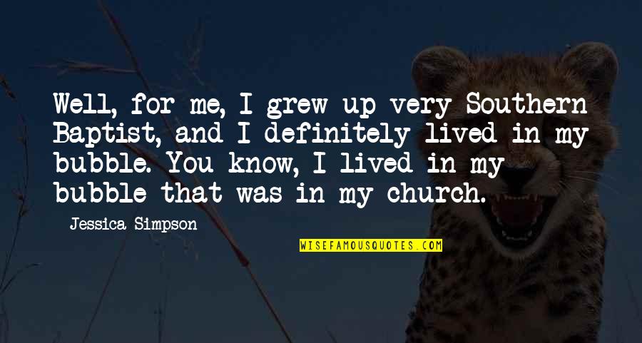 Baptist Quotes By Jessica Simpson: Well, for me, I grew up very Southern Baptist Quotes By Jessica Simpson: Well, for me, I grew up very Southern