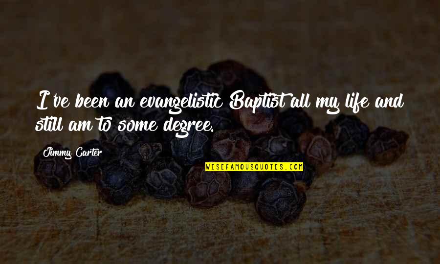 Baptist Quotes By Jimmy Carter: I've been an evangelistic Baptist all my life Baptist Quotes By Jimmy Carter: I've been an evangelistic Baptist all my life
