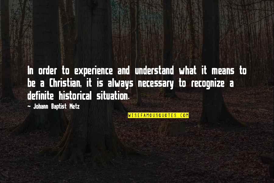 Baptist Quotes By Johann Baptist Metz: In order to experience and understand what it Baptist Quotes By Johann Baptist Metz: In order to experience and understand what it