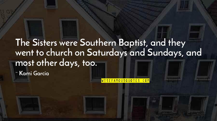 Baptist Quotes By Kami Garcia: The Sisters were Southern Baptist, and they went