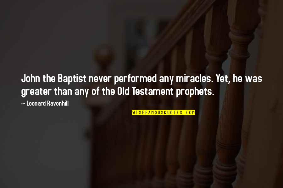 Baptist Quotes By Leonard Ravenhill: John the Baptist never performed any miracles. Yet,