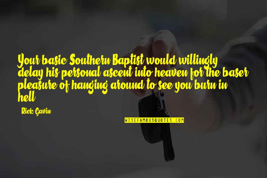 Baptist Quotes By Rick Gavin: Your basic Southern Baptist would willingly delay his Baptist Quotes By Rick Gavin: Your basic Southern Baptist would willingly delay his