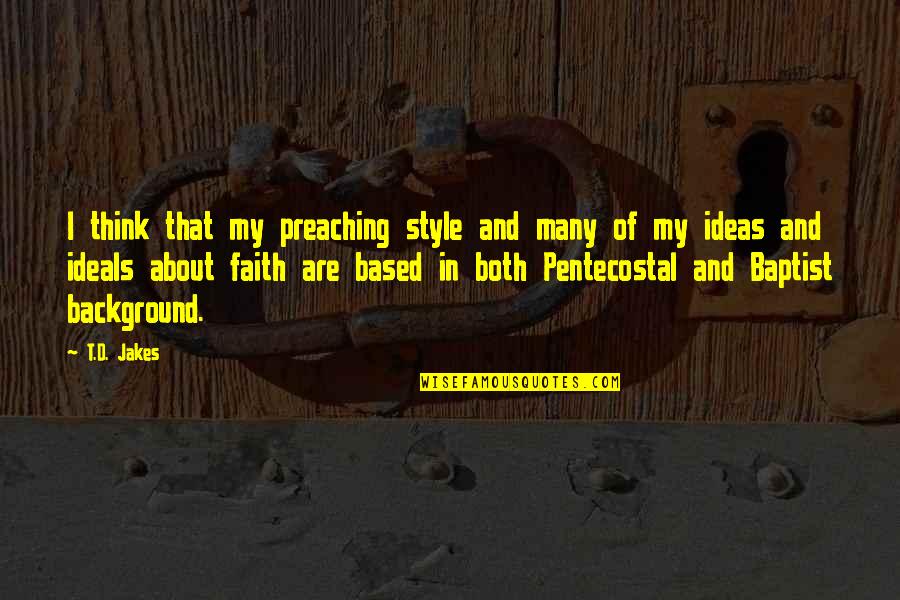 Baptist Quotes By T.D. Jakes: I think that my preaching style and many