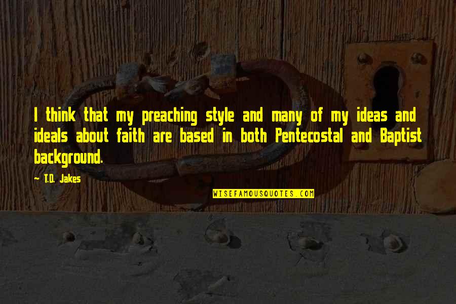 Baptist Quotes By T.D. Jakes: I think that my preaching style and many Baptist Quotes By T.D. Jakes: I think that my preaching style and many