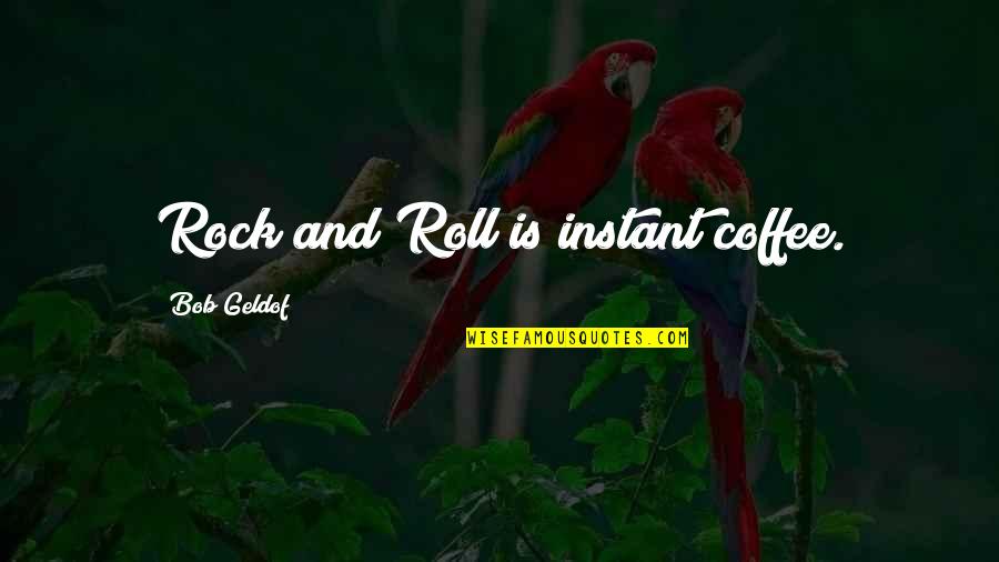Baptista Minola Quotes By Bob Geldof: Rock and Roll is instant coffee.