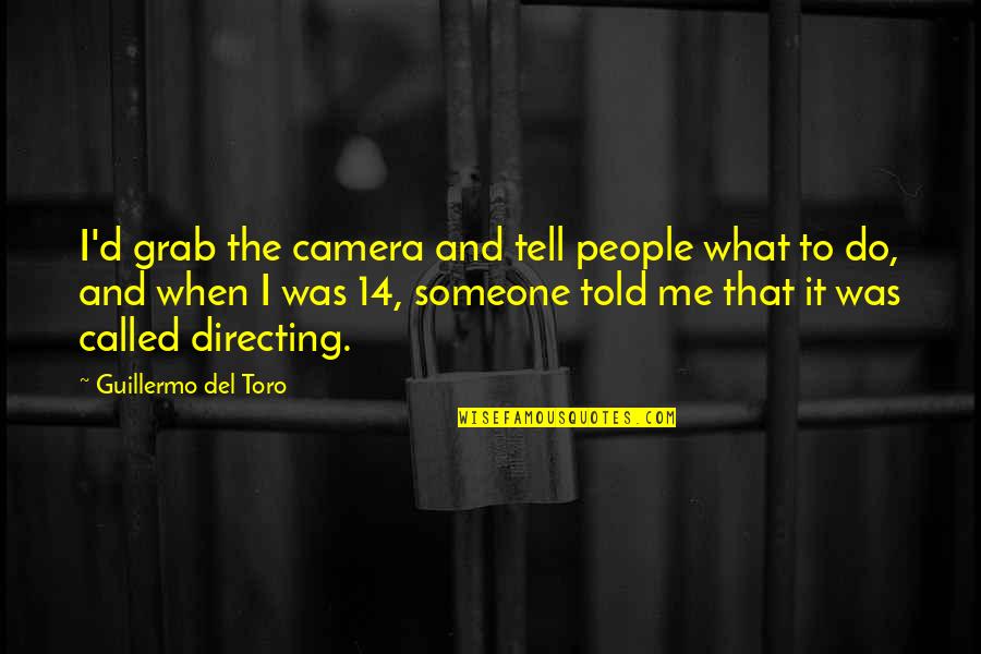 Baptiste Debombourg Quotes By Guillermo Del Toro: I'd grab the camera and tell people what