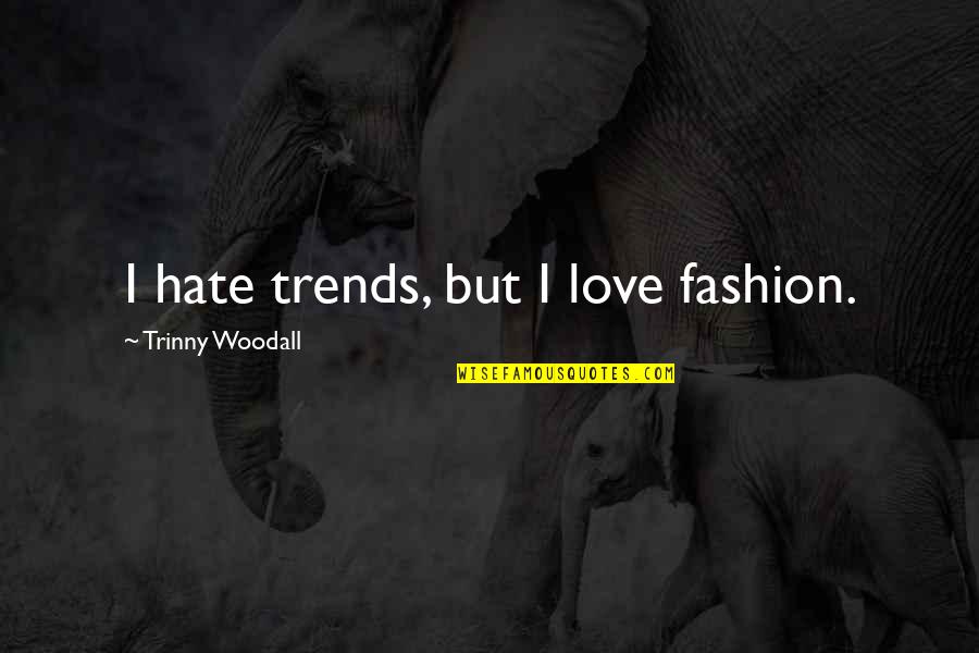 Baptiste Giabiconi Quotes By Trinny Woodall: I hate trends, but I love fashion.