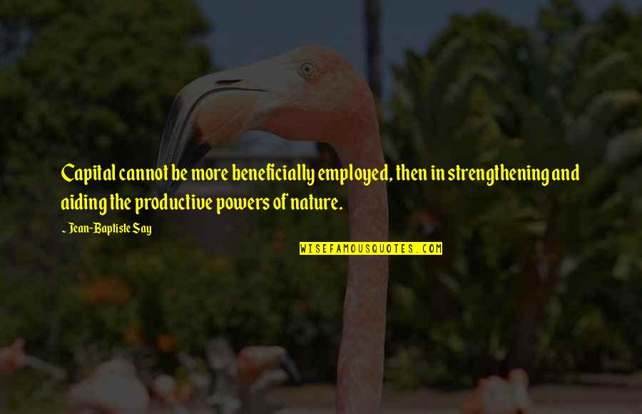 Baptiste Power Quotes By Jean-Baptiste Say: Capital cannot be more beneficially employed, then in
