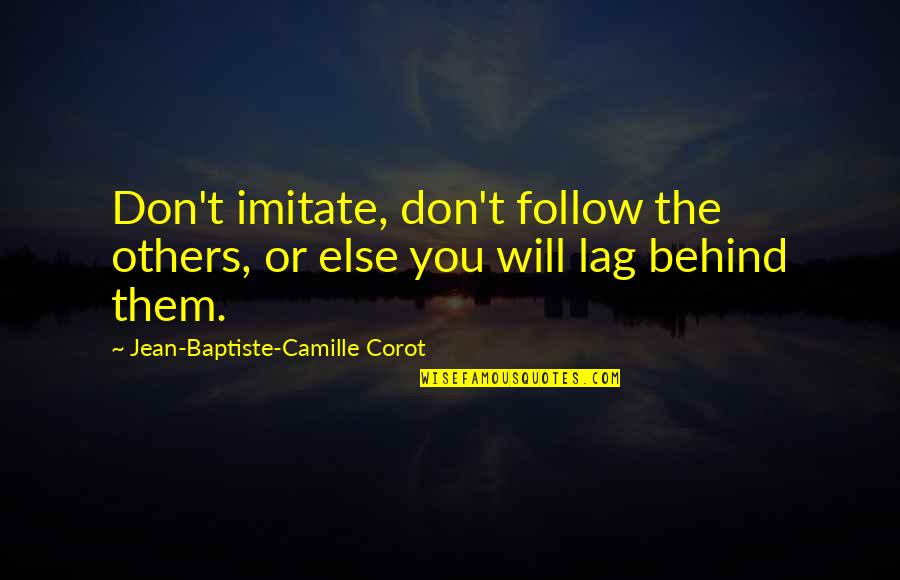 Baptiste Quotes By Jean-Baptiste-Camille Corot: Don't imitate, don't follow the others, or else