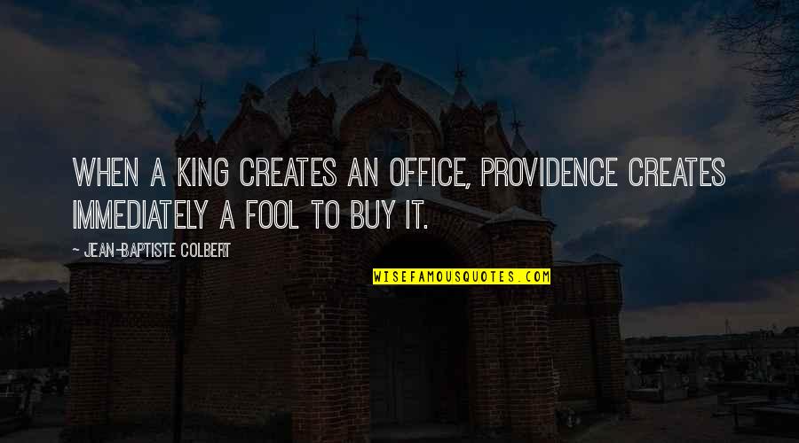 Baptiste Quotes By Jean-Baptiste Colbert: When a king creates an office, Providence creates