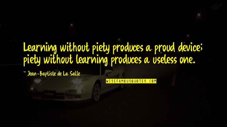 Baptiste Quotes By Jean-Baptiste De La Salle: Learning without piety produces a proud device; piety