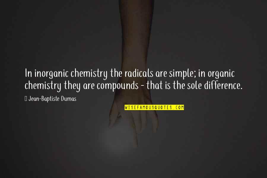 Baptiste Quotes By Jean-Baptiste Dumas: In inorganic chemistry the radicals are simple; in