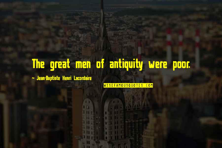 Baptiste Quotes By Jean-Baptiste Henri Lacordaire: The great men of antiquity were poor. Baptiste Quotes By Jean-Baptiste Henri Lacordaire: The great men of antiquity were poor.