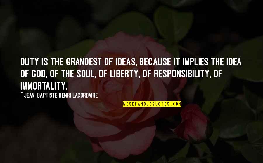 Baptiste Quotes By Jean-Baptiste Henri Lacordaire: Duty is the grandest of ideas, because it