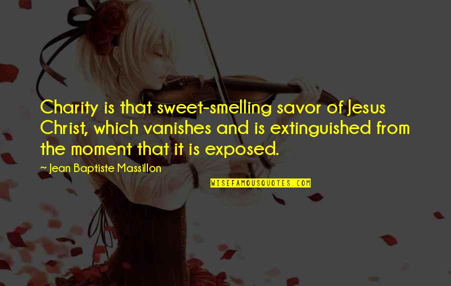 Baptiste Quotes By Jean Baptiste Massillon: Charity is that sweet-smelling savor of Jesus Christ,
