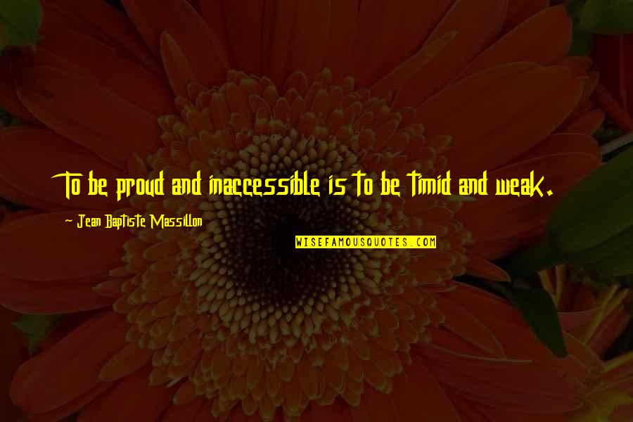 Baptiste Quotes By Jean Baptiste Massillon: To be proud and inaccessible is to be