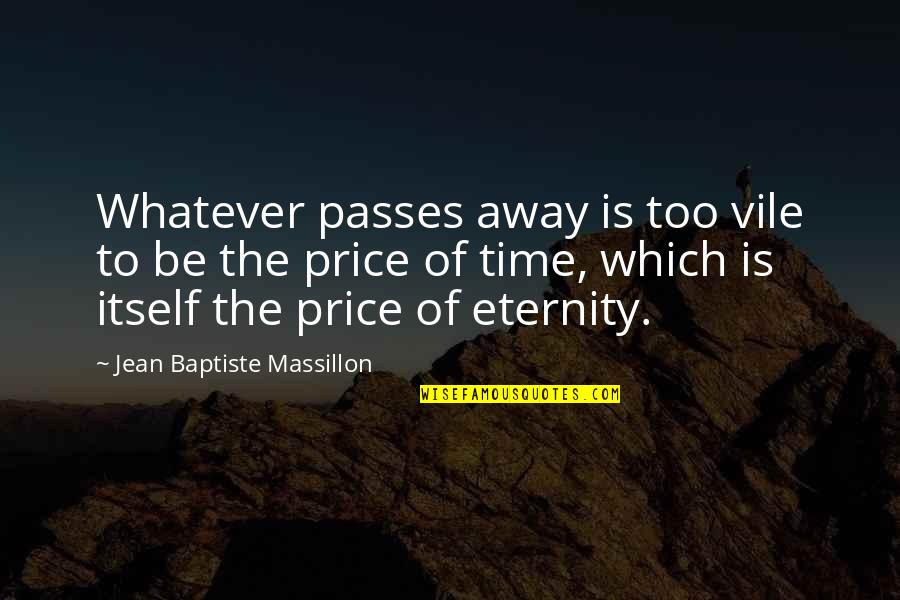Baptiste Quotes By Jean Baptiste Massillon: Whatever passes away is too vile to be Baptiste Quotes By Jean Baptiste Massillon: Whatever passes away is too vile to be