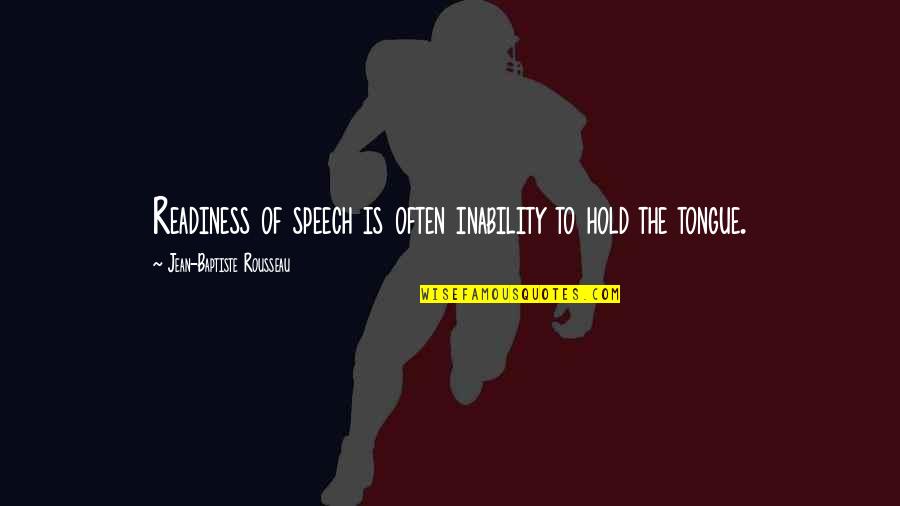 Baptiste Quotes By Jean-Baptiste Rousseau: Readiness of speech is often inability to hold Baptiste Quotes By Jean-Baptiste Rousseau: Readiness of speech is often inability to hold