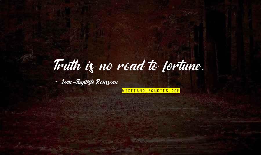 Baptiste Quotes By Jean-Baptiste Rousseau: Truth is no road to fortune. Baptiste Quotes By Jean-Baptiste Rousseau: Truth is no road to fortune.